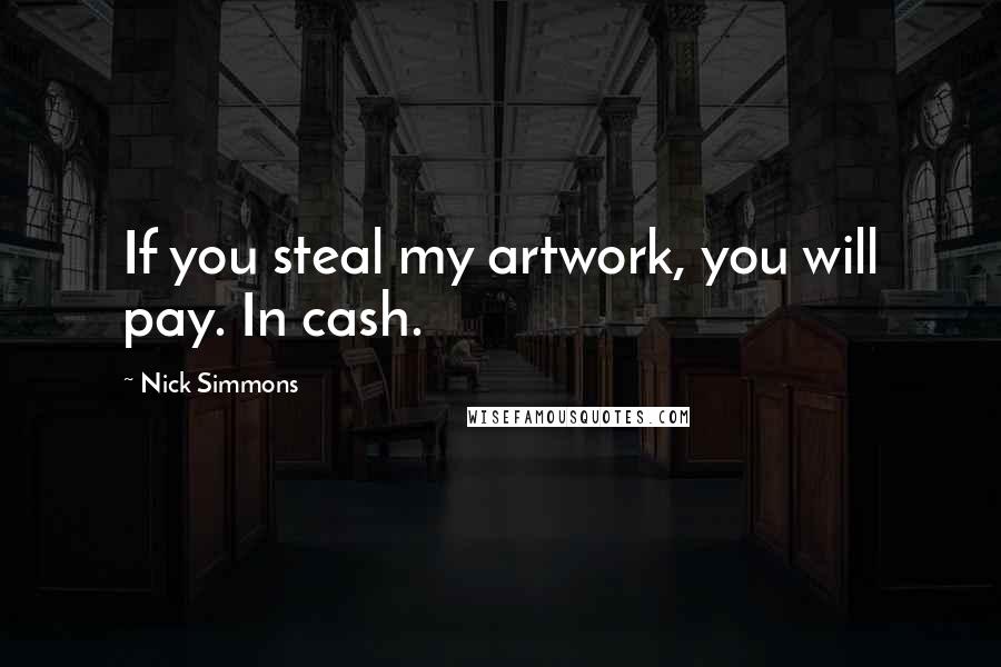 Nick Simmons Quotes: If you steal my artwork, you will pay. In cash.