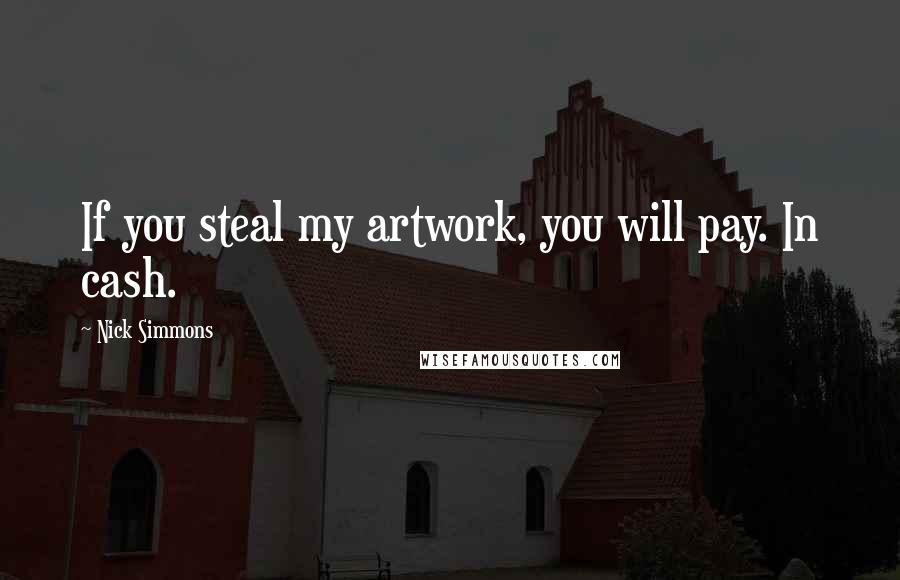 Nick Simmons Quotes: If you steal my artwork, you will pay. In cash.