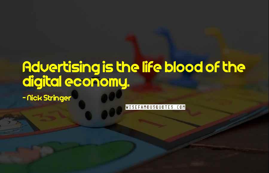 Nick Stringer Quotes: Advertising is the life blood of the digital economy.