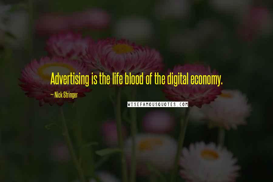 Nick Stringer Quotes: Advertising is the life blood of the digital economy.
