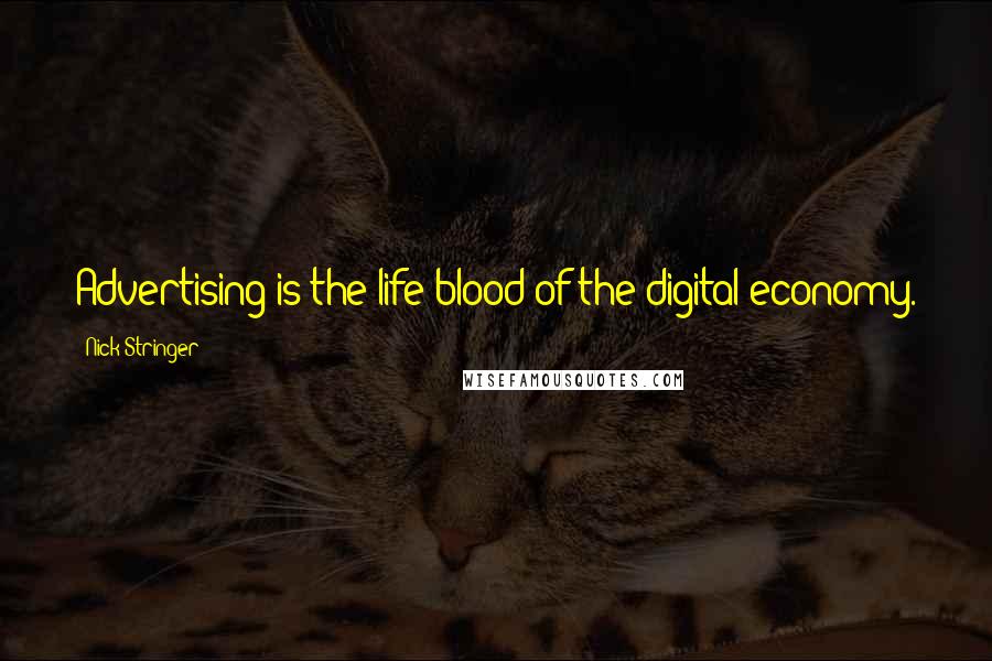 Nick Stringer Quotes: Advertising is the life blood of the digital economy.