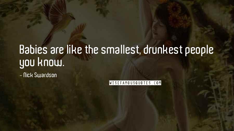 Nick Swardson Quotes: Babies are like the smallest, drunkest people you know.