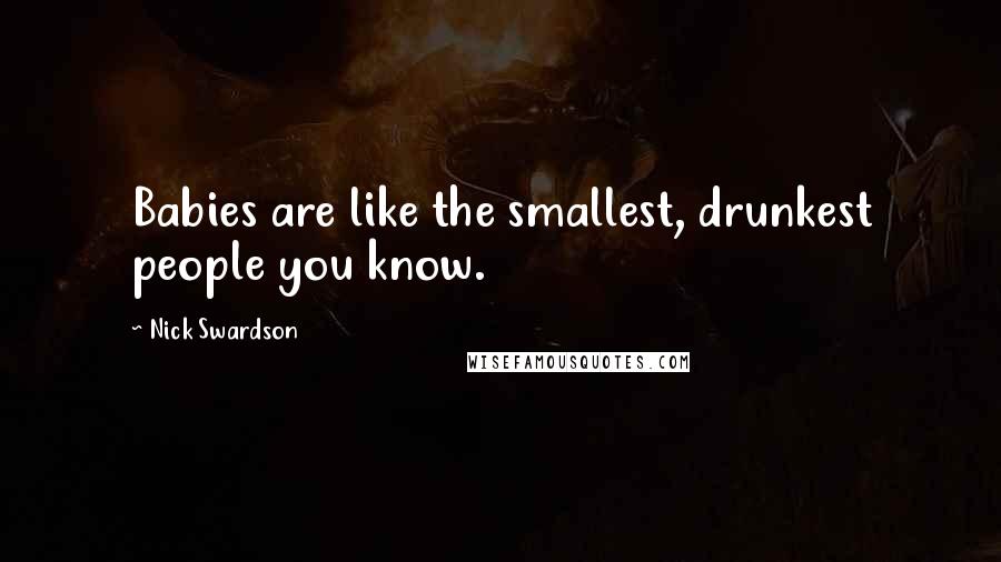 Nick Swardson Quotes: Babies are like the smallest, drunkest people you know.