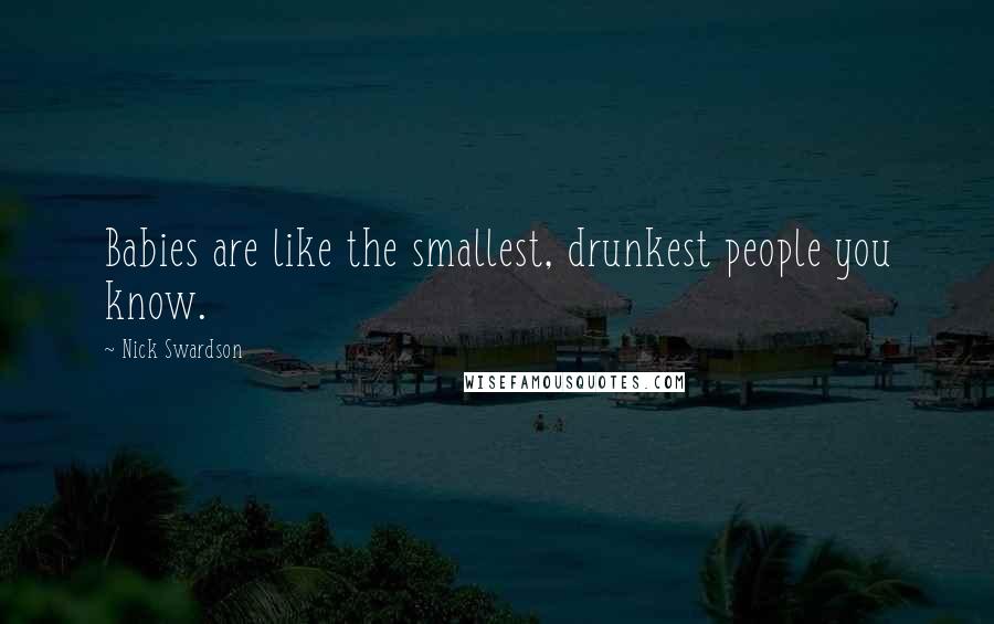 Nick Swardson Quotes: Babies are like the smallest, drunkest people you know.