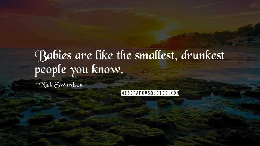 Nick Swardson Quotes: Babies are like the smallest, drunkest people you know.