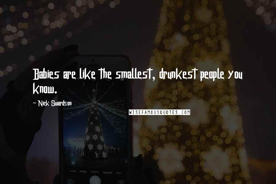 Nick Swardson Quotes: Babies are like the smallest, drunkest people you know.