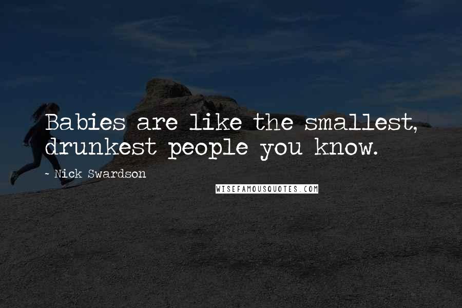 Nick Swardson Quotes: Babies are like the smallest, drunkest people you know.