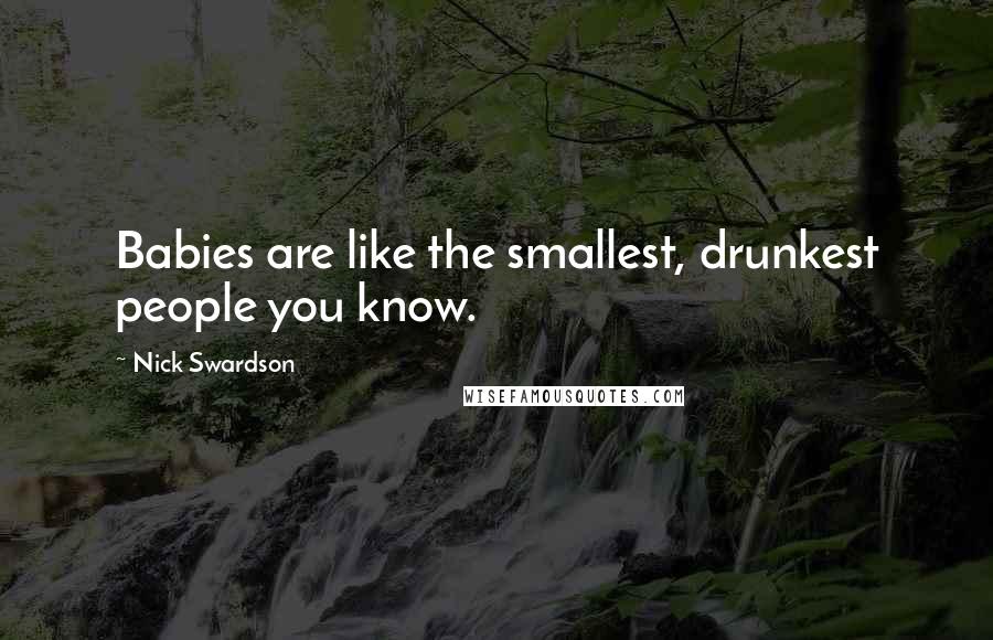 Nick Swardson Quotes: Babies are like the smallest, drunkest people you know.