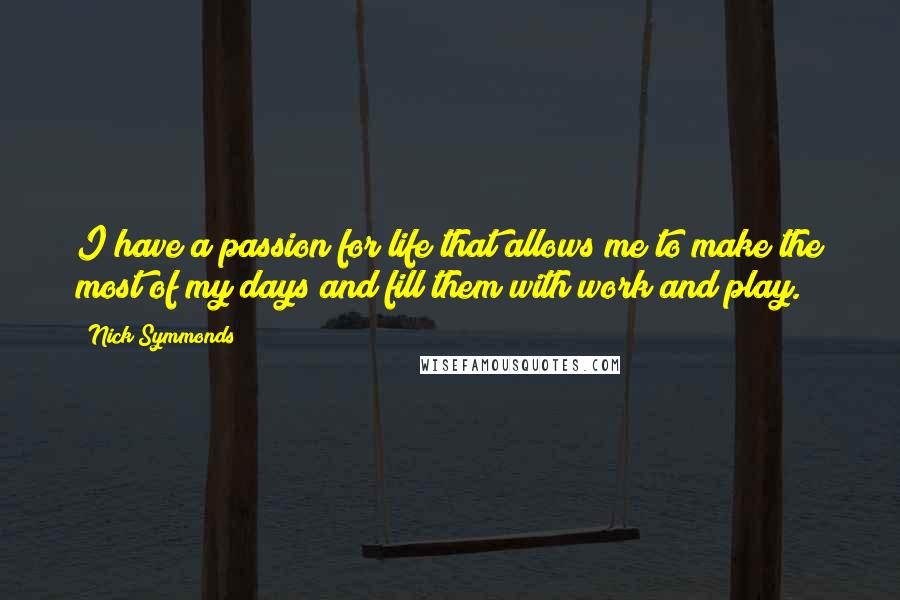 Nick Symmonds Quotes: I have a passion for life that allows me to make the most of my days and fill them with work and play.
