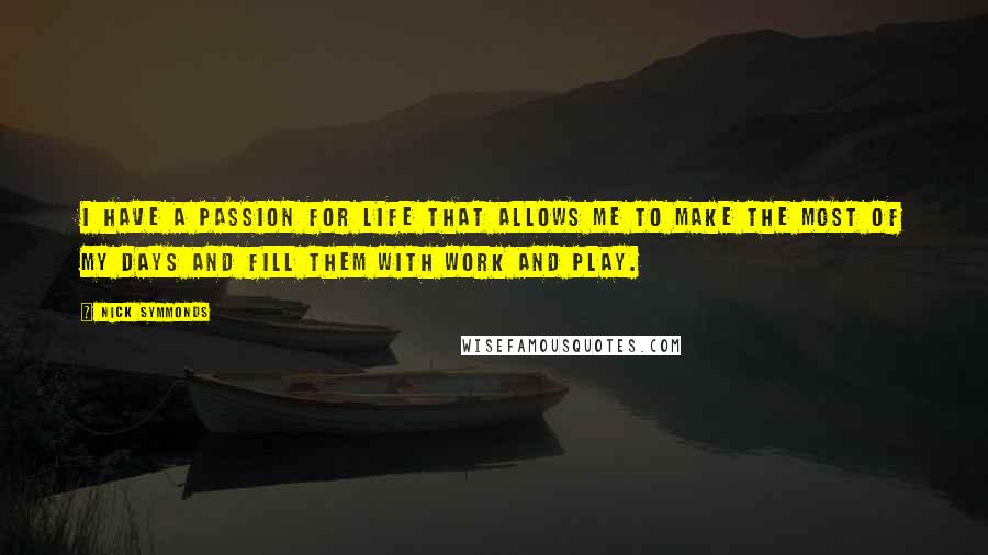 Nick Symmonds Quotes: I have a passion for life that allows me to make the most of my days and fill them with work and play.