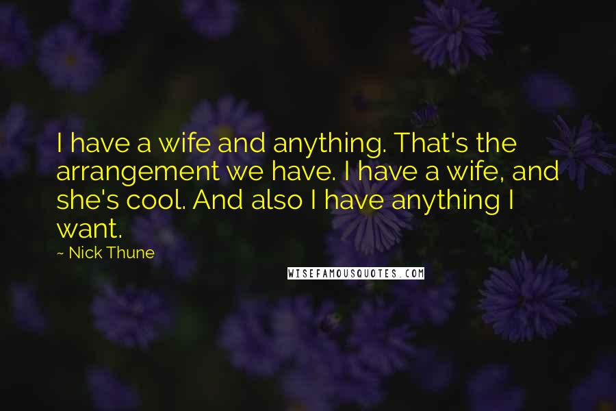 Nick Thune Quotes: I have a wife and anything. That's the arrangement we have. I have a wife, and she's cool. And also I have anything I want.