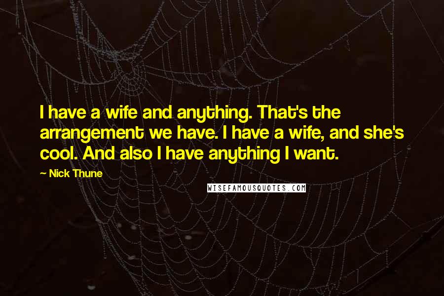 Nick Thune Quotes: I have a wife and anything. That's the arrangement we have. I have a wife, and she's cool. And also I have anything I want.