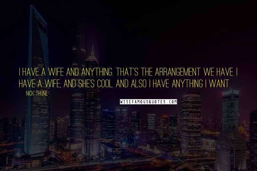 Nick Thune Quotes: I have a wife and anything. That's the arrangement we have. I have a wife, and she's cool. And also I have anything I want.