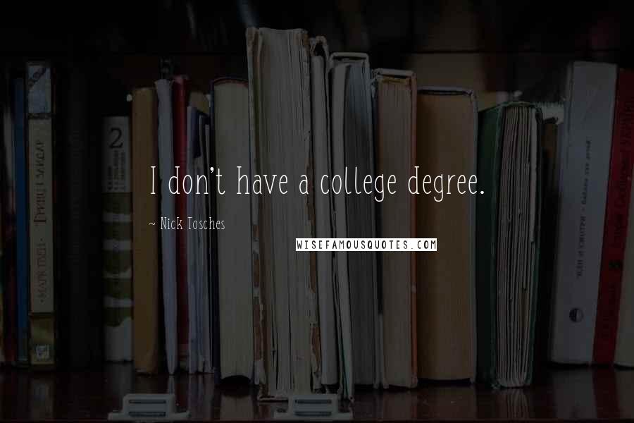 Nick Tosches Quotes: I don't have a college degree.