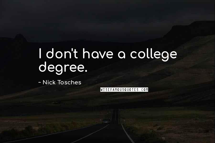 Nick Tosches Quotes: I don't have a college degree.