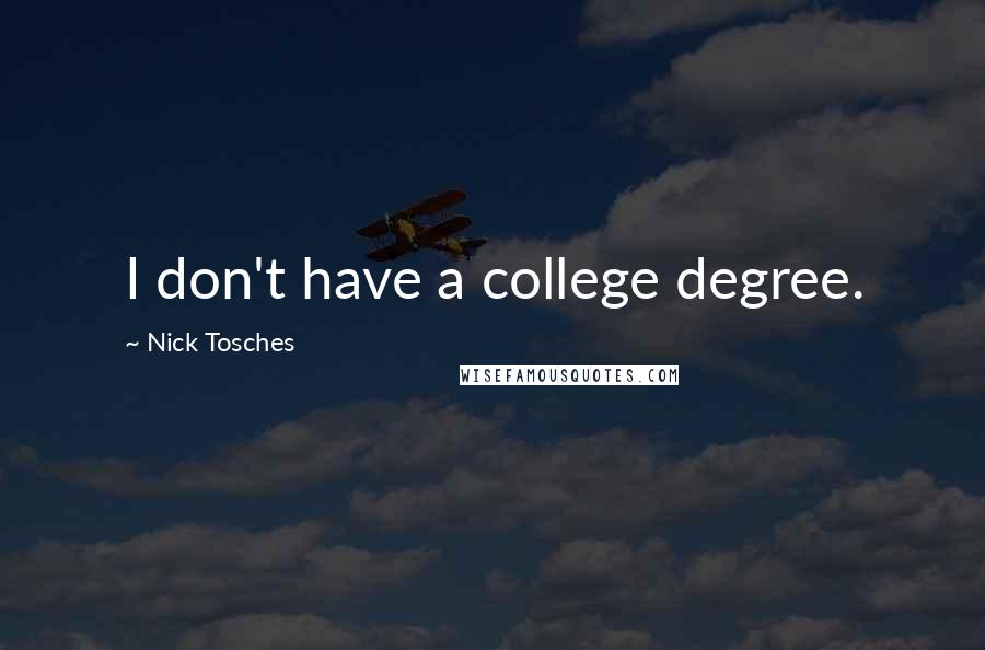 Nick Tosches Quotes: I don't have a college degree.