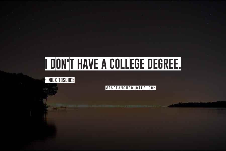 Nick Tosches Quotes: I don't have a college degree.