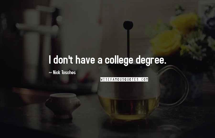 Nick Tosches Quotes: I don't have a college degree.