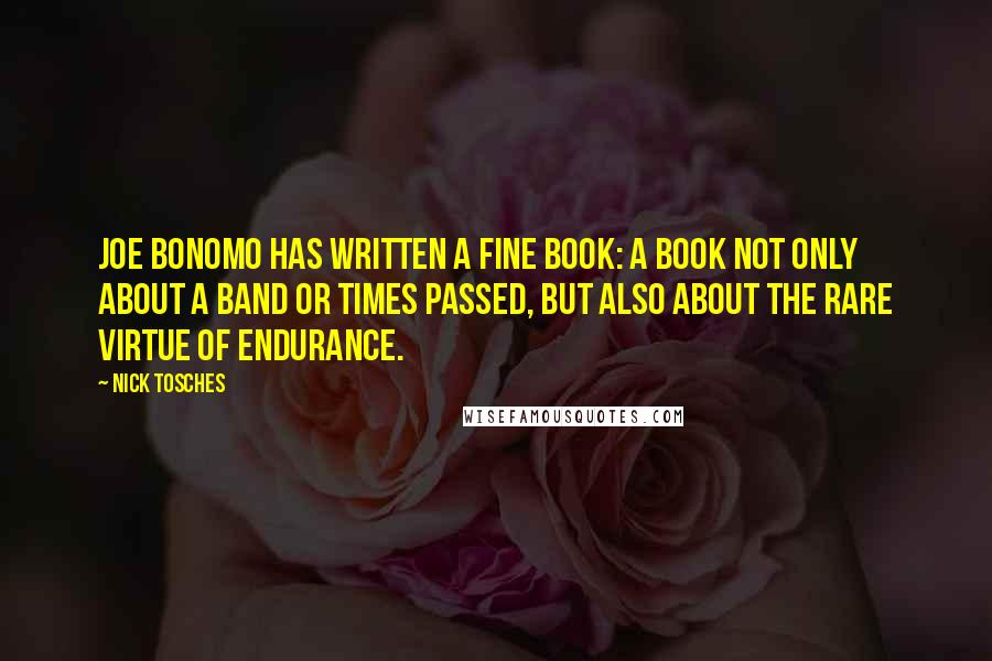 Nick Tosches Quotes: Joe Bonomo has written a fine book: a book not only about a band or times passed, but also about the rare virtue of endurance.