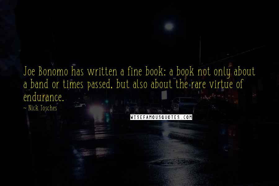 Nick Tosches Quotes: Joe Bonomo has written a fine book: a book not only about a band or times passed, but also about the rare virtue of endurance.