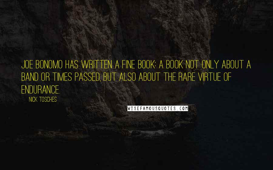 Nick Tosches Quotes: Joe Bonomo has written a fine book: a book not only about a band or times passed, but also about the rare virtue of endurance.