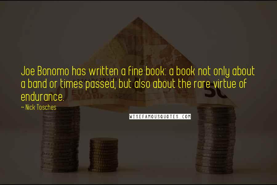 Nick Tosches Quotes: Joe Bonomo has written a fine book: a book not only about a band or times passed, but also about the rare virtue of endurance.