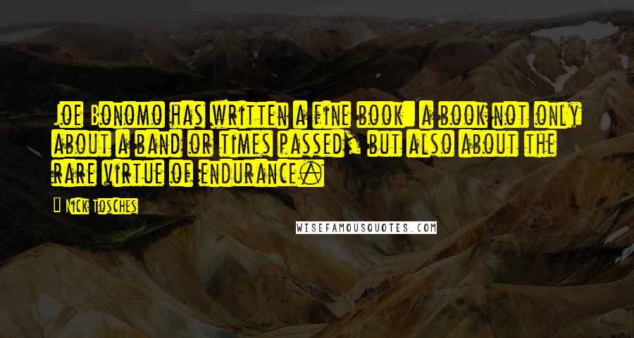 Nick Tosches Quotes: Joe Bonomo has written a fine book: a book not only about a band or times passed, but also about the rare virtue of endurance.
