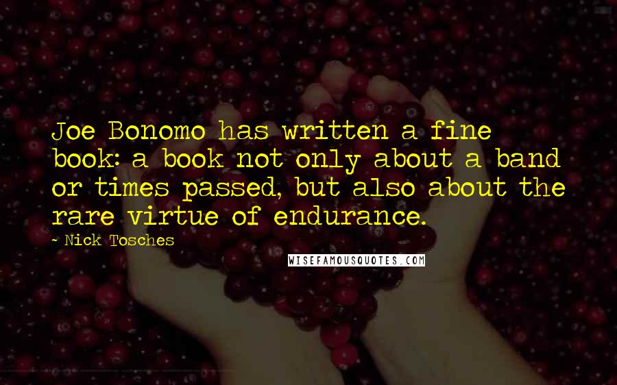 Nick Tosches Quotes: Joe Bonomo has written a fine book: a book not only about a band or times passed, but also about the rare virtue of endurance.