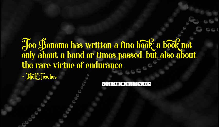 Nick Tosches Quotes: Joe Bonomo has written a fine book: a book not only about a band or times passed, but also about the rare virtue of endurance.