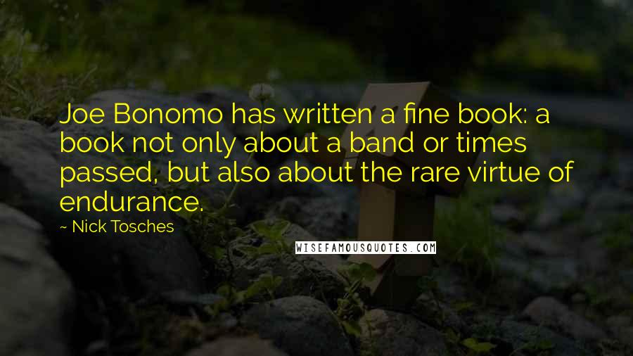 Nick Tosches Quotes: Joe Bonomo has written a fine book: a book not only about a band or times passed, but also about the rare virtue of endurance.