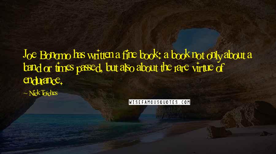 Nick Tosches Quotes: Joe Bonomo has written a fine book: a book not only about a band or times passed, but also about the rare virtue of endurance.