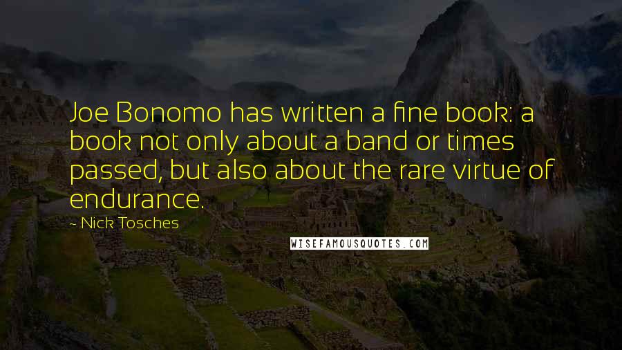 Nick Tosches Quotes: Joe Bonomo has written a fine book: a book not only about a band or times passed, but also about the rare virtue of endurance.