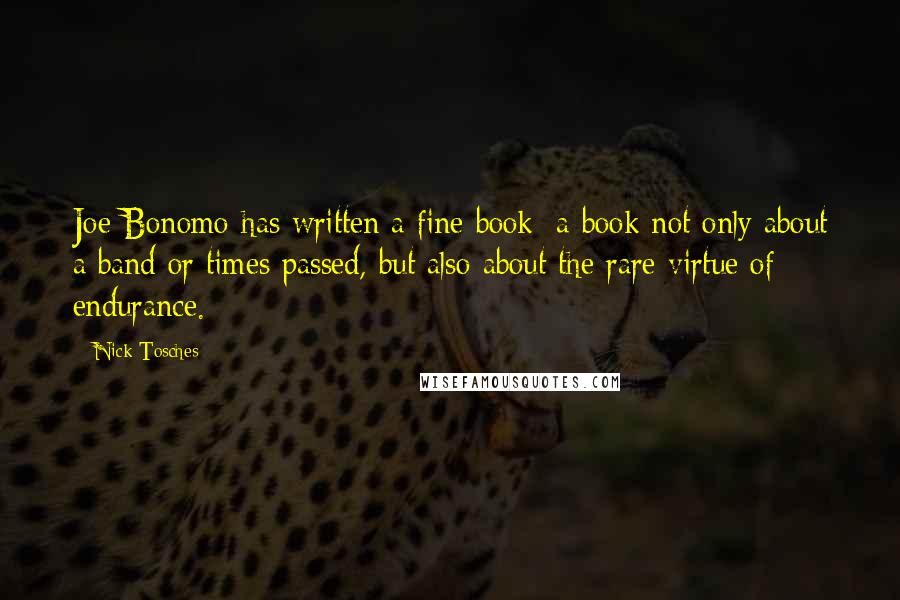 Nick Tosches Quotes: Joe Bonomo has written a fine book: a book not only about a band or times passed, but also about the rare virtue of endurance.