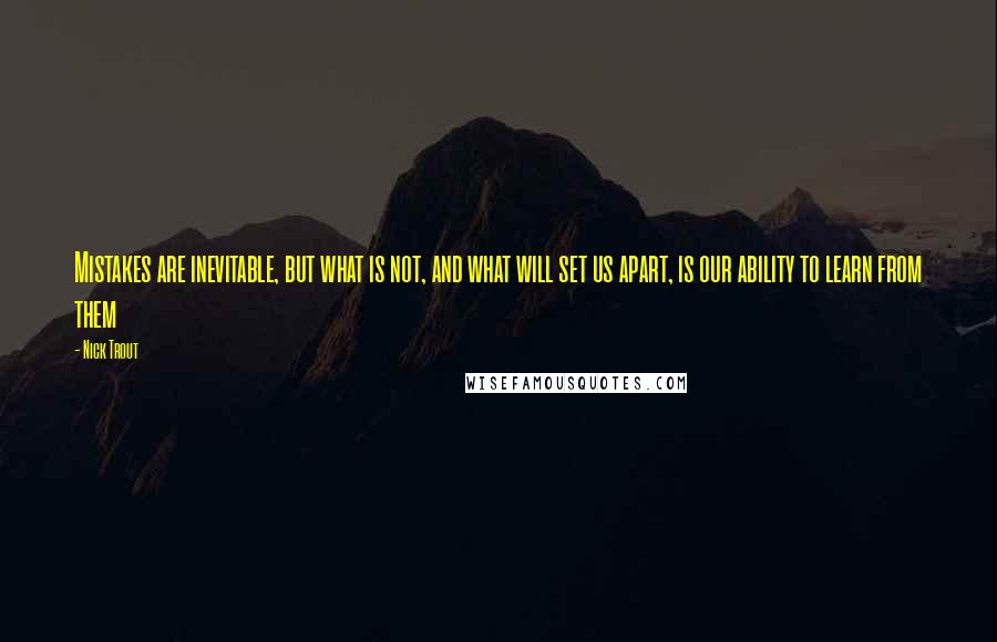 Nick Trout Quotes: Mistakes are inevitable, but what is not, and what will set us apart, is our ability to learn from them