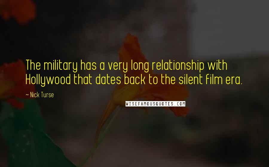 Nick Turse Quotes: The military has a very long relationship with Hollywood that dates back to the silent film era.