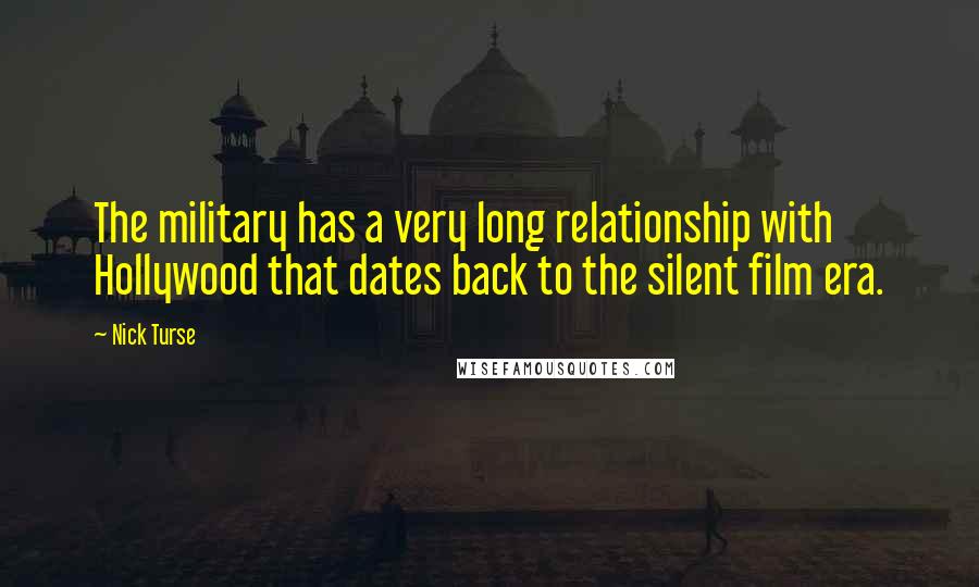 Nick Turse Quotes: The military has a very long relationship with Hollywood that dates back to the silent film era.