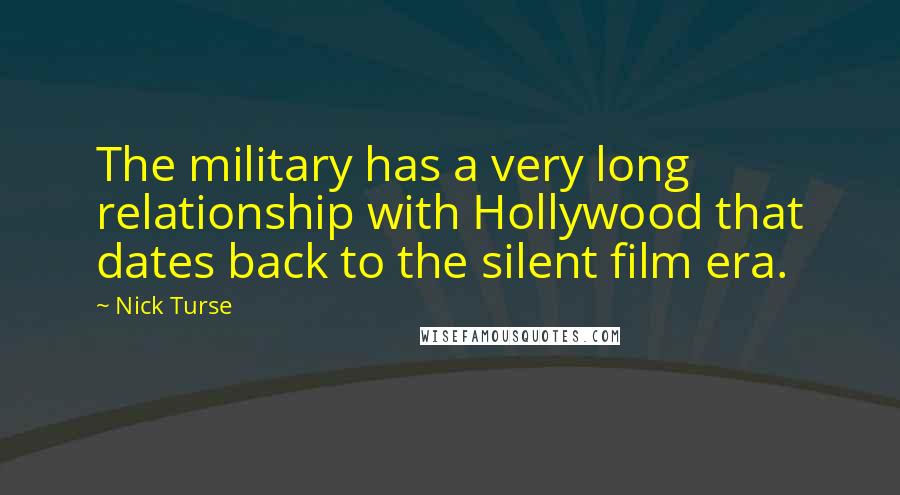 Nick Turse Quotes: The military has a very long relationship with Hollywood that dates back to the silent film era.