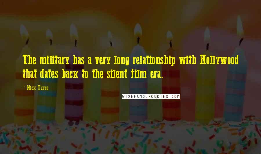 Nick Turse Quotes: The military has a very long relationship with Hollywood that dates back to the silent film era.
