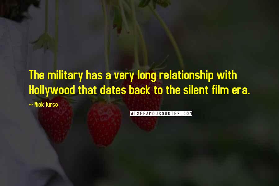 Nick Turse Quotes: The military has a very long relationship with Hollywood that dates back to the silent film era.