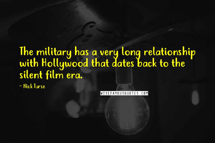 Nick Turse Quotes: The military has a very long relationship with Hollywood that dates back to the silent film era.