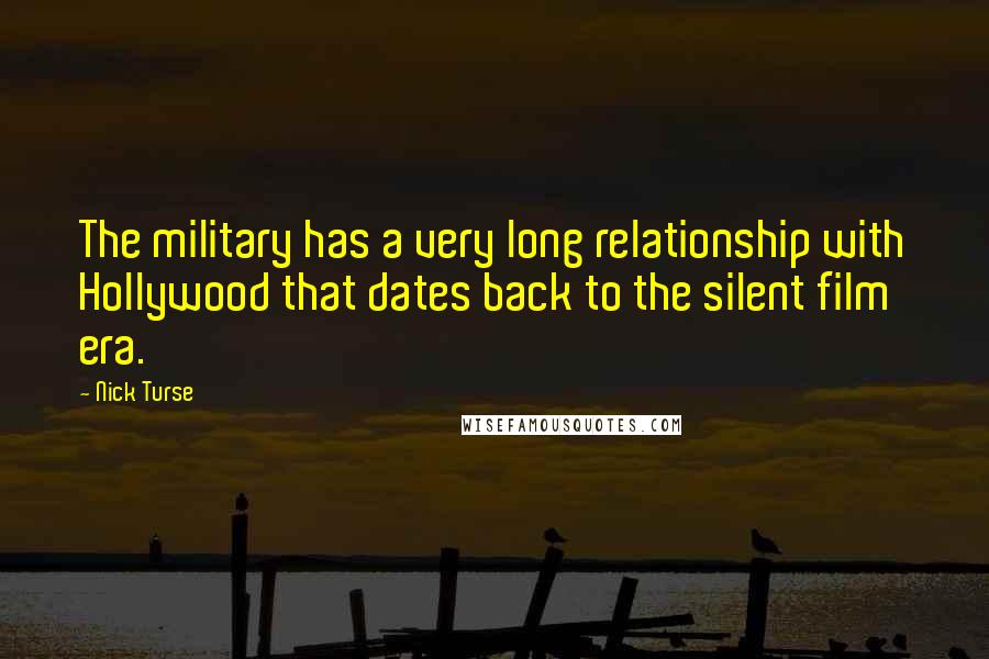 Nick Turse Quotes: The military has a very long relationship with Hollywood that dates back to the silent film era.