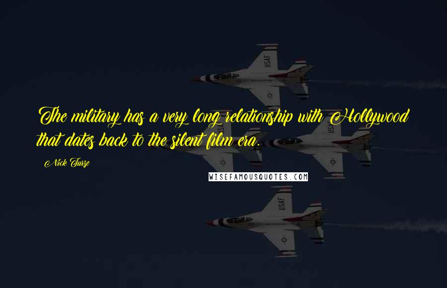Nick Turse Quotes: The military has a very long relationship with Hollywood that dates back to the silent film era.