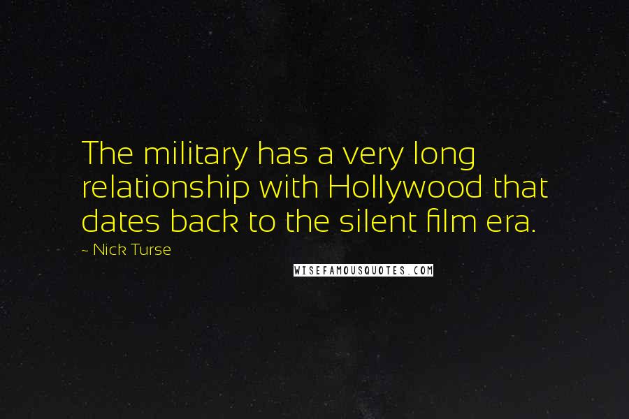 Nick Turse Quotes: The military has a very long relationship with Hollywood that dates back to the silent film era.