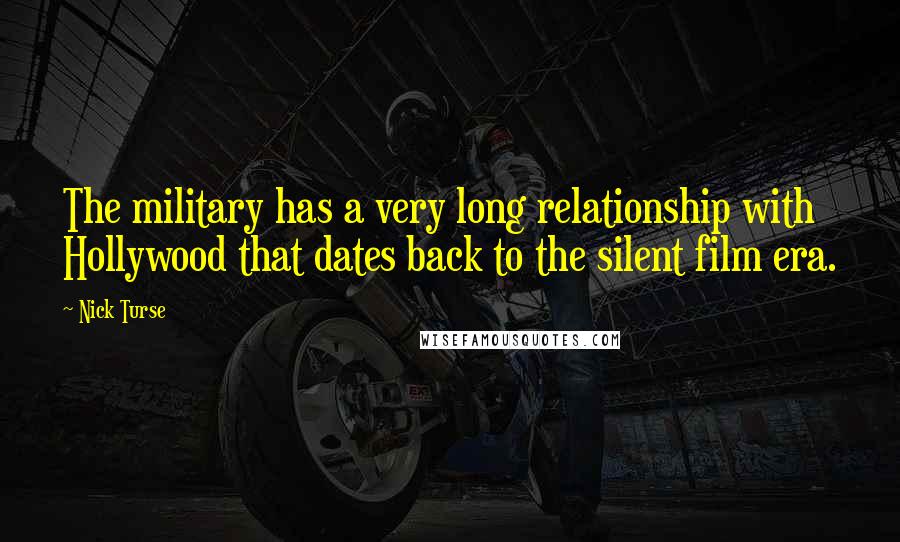Nick Turse Quotes: The military has a very long relationship with Hollywood that dates back to the silent film era.