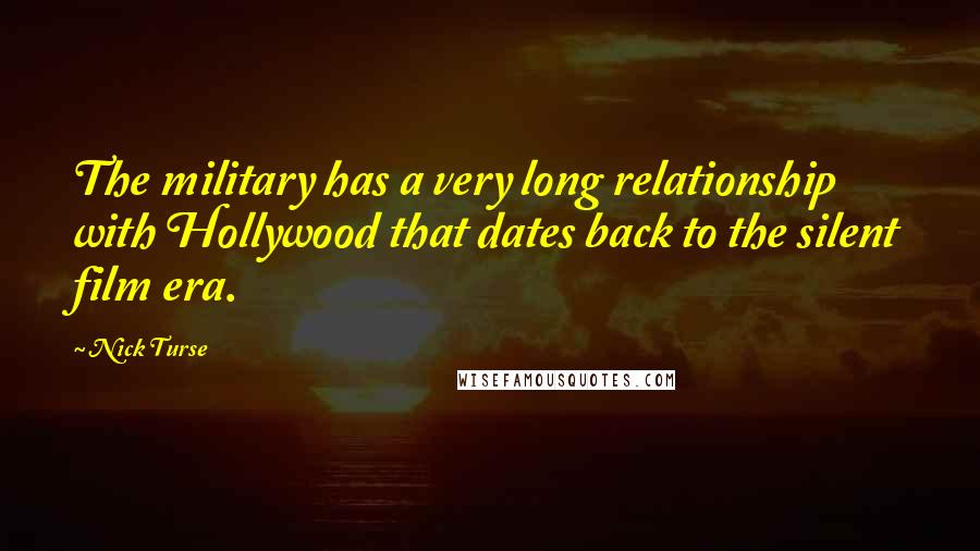 Nick Turse Quotes: The military has a very long relationship with Hollywood that dates back to the silent film era.
