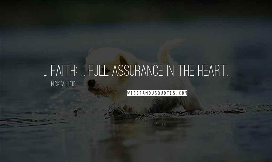 Nick Vujicic Quotes: ... FAITH: ... Full Assurance In The Heart.