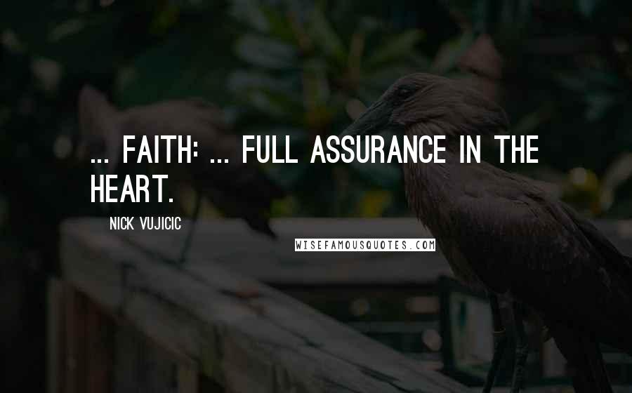 Nick Vujicic Quotes: ... FAITH: ... Full Assurance In The Heart.