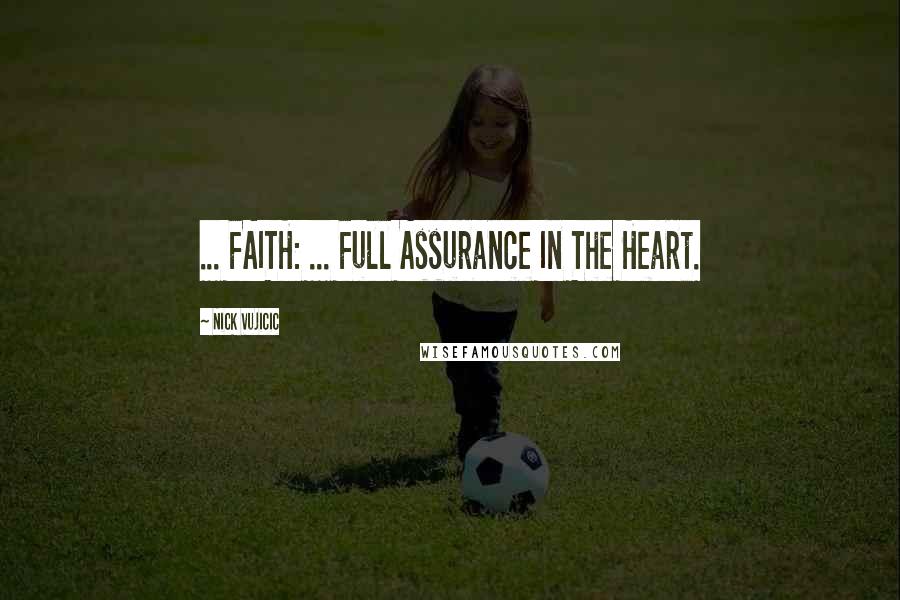 Nick Vujicic Quotes: ... FAITH: ... Full Assurance In The Heart.