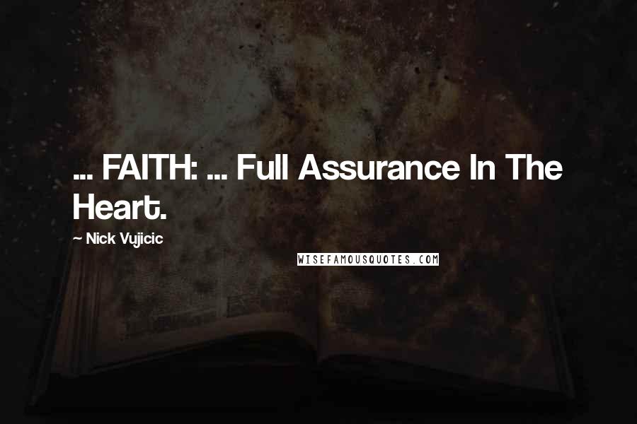 Nick Vujicic Quotes: ... FAITH: ... Full Assurance In The Heart.