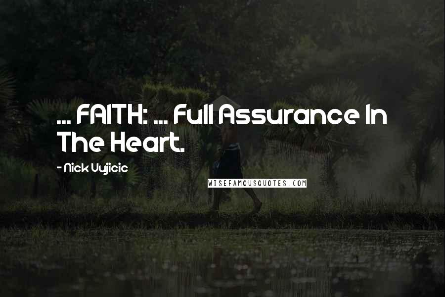 Nick Vujicic Quotes: ... FAITH: ... Full Assurance In The Heart.